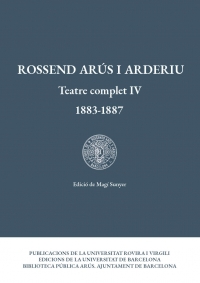 Rossend Arús i Arderiu. Teatre complet IV (1883-1887)